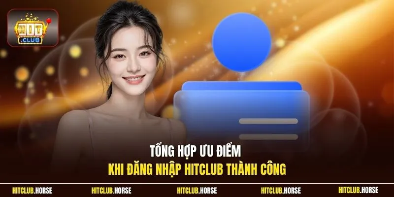 Tổng hợp ưu điểm khi đăng nhập HITCLUB thành công